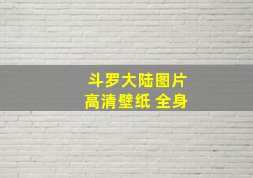 斗罗大陆图片高清壁纸 全身